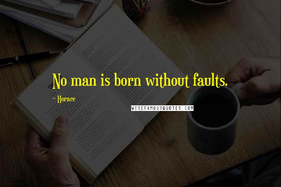 Horace Quotes: No man is born without faults.