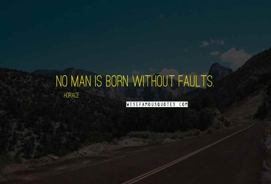 Horace Quotes: No man is born without faults.