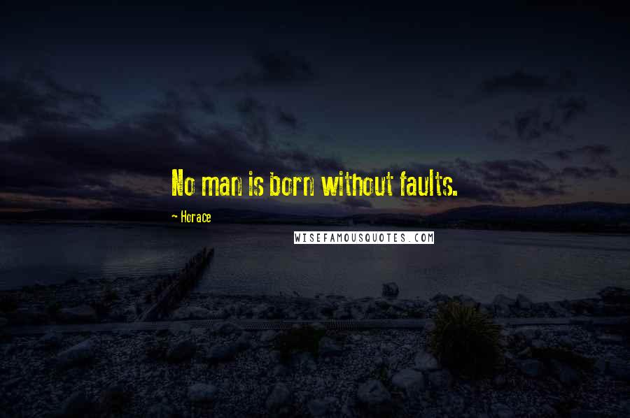 Horace Quotes: No man is born without faults.