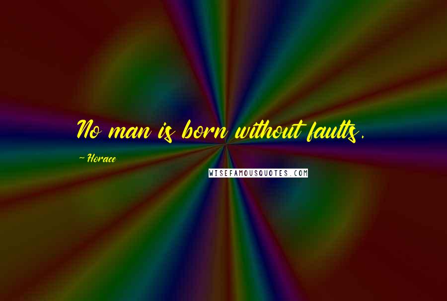 Horace Quotes: No man is born without faults.