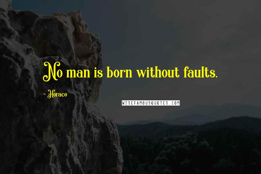 Horace Quotes: No man is born without faults.