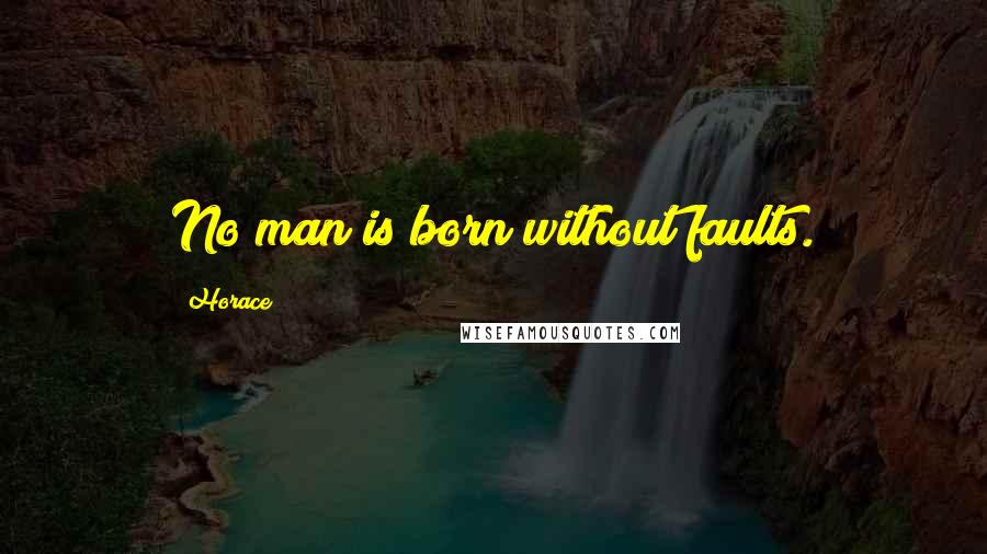 Horace Quotes: No man is born without faults.