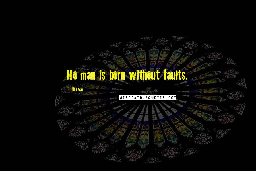 Horace Quotes: No man is born without faults.