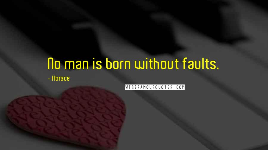 Horace Quotes: No man is born without faults.
