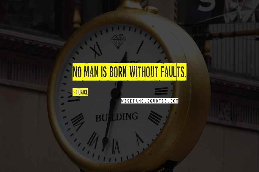 Horace Quotes: No man is born without faults.