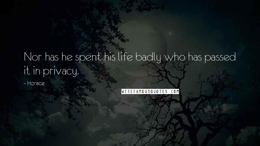 Horace Quotes: Nor has he spent his life badly who has passed it in privacy.