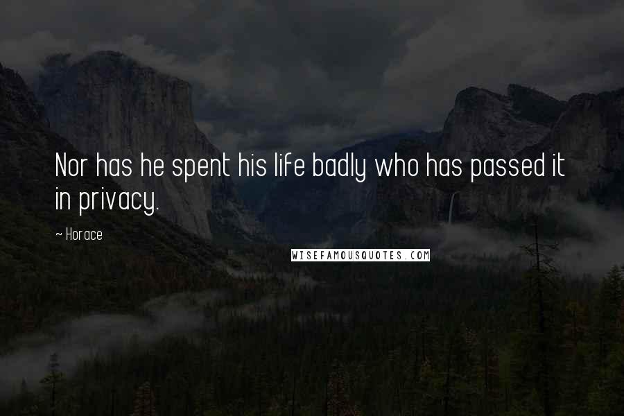 Horace Quotes: Nor has he spent his life badly who has passed it in privacy.