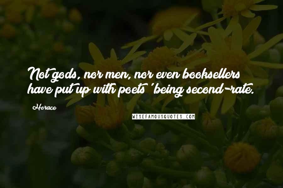 Horace Quotes: Not gods, nor men, nor even booksellers have put up with poets' being second-rate.