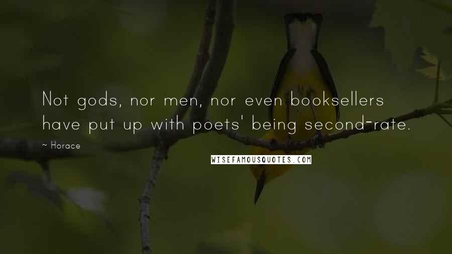 Horace Quotes: Not gods, nor men, nor even booksellers have put up with poets' being second-rate.