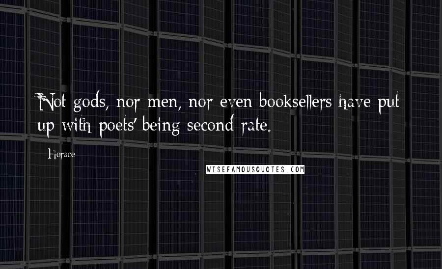 Horace Quotes: Not gods, nor men, nor even booksellers have put up with poets' being second-rate.