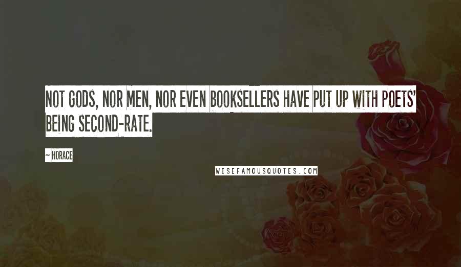 Horace Quotes: Not gods, nor men, nor even booksellers have put up with poets' being second-rate.