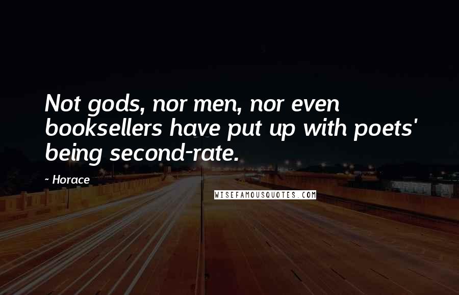 Horace Quotes: Not gods, nor men, nor even booksellers have put up with poets' being second-rate.