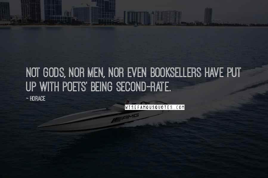 Horace Quotes: Not gods, nor men, nor even booksellers have put up with poets' being second-rate.