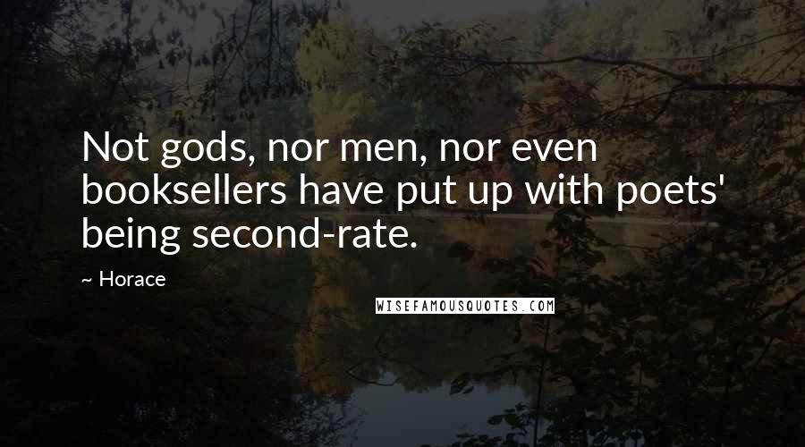Horace Quotes: Not gods, nor men, nor even booksellers have put up with poets' being second-rate.