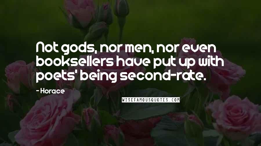 Horace Quotes: Not gods, nor men, nor even booksellers have put up with poets' being second-rate.