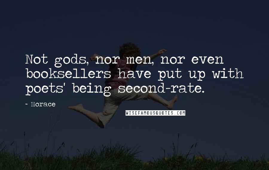 Horace Quotes: Not gods, nor men, nor even booksellers have put up with poets' being second-rate.