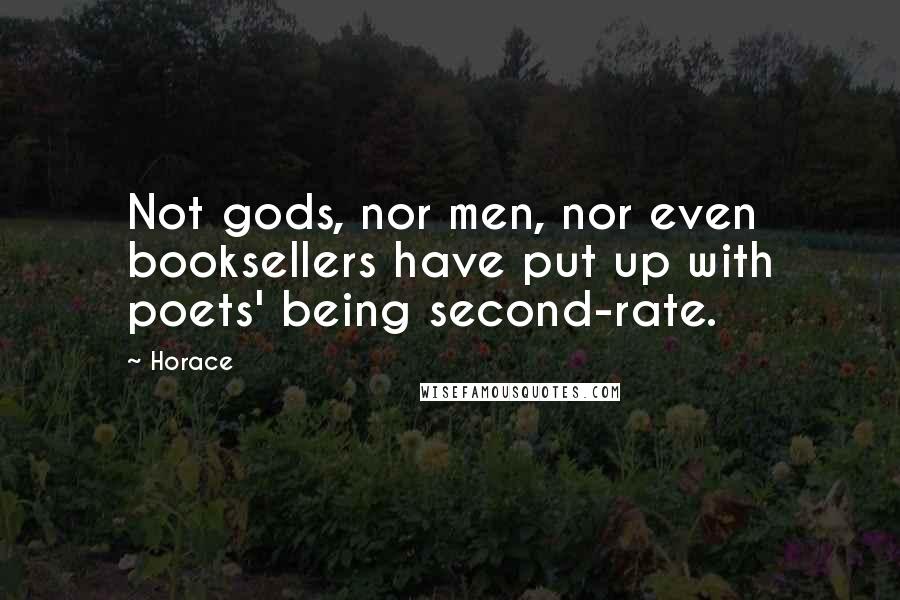 Horace Quotes: Not gods, nor men, nor even booksellers have put up with poets' being second-rate.