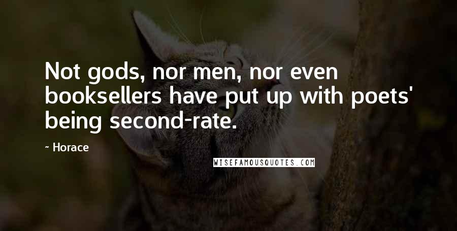 Horace Quotes: Not gods, nor men, nor even booksellers have put up with poets' being second-rate.