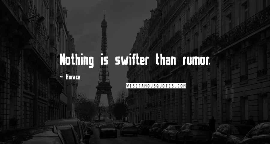 Horace Quotes: Nothing is swifter than rumor.