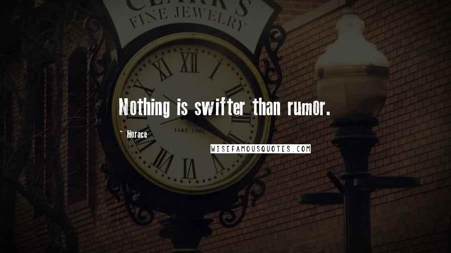 Horace Quotes: Nothing is swifter than rumor.