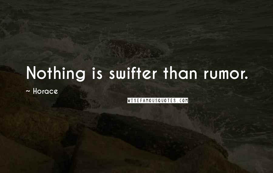 Horace Quotes: Nothing is swifter than rumor.