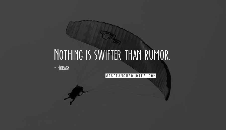 Horace Quotes: Nothing is swifter than rumor.