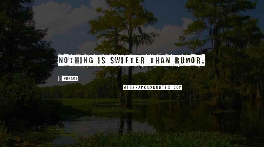 Horace Quotes: Nothing is swifter than rumor.