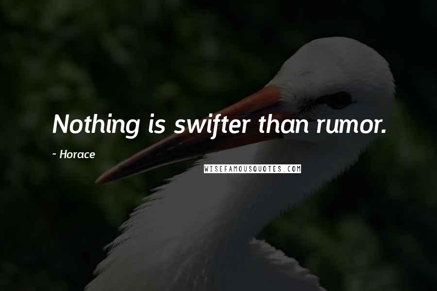 Horace Quotes: Nothing is swifter than rumor.
