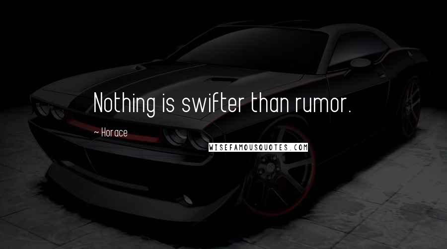 Horace Quotes: Nothing is swifter than rumor.