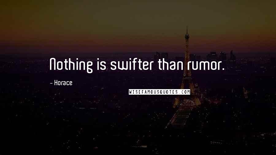 Horace Quotes: Nothing is swifter than rumor.