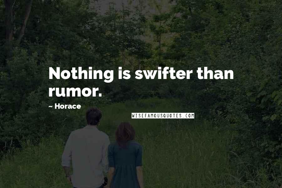 Horace Quotes: Nothing is swifter than rumor.