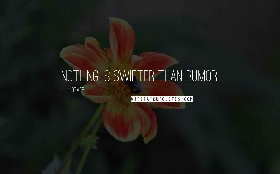 Horace Quotes: Nothing is swifter than rumor.