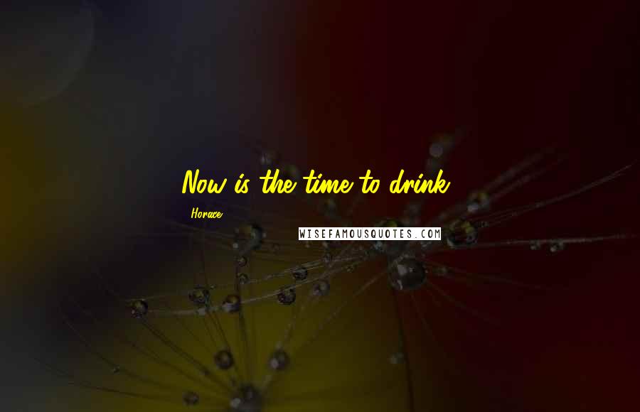 Horace Quotes: Now is the time to drink!