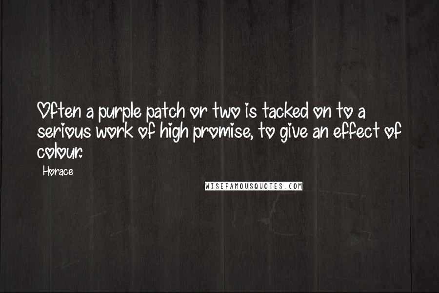 Horace Quotes: Often a purple patch or two is tacked on to a serious work of high promise, to give an effect of colour.