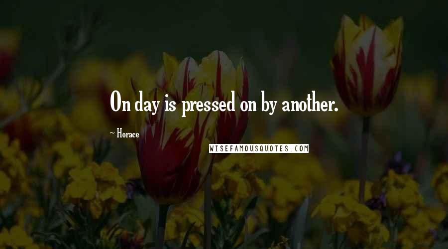 Horace Quotes: On day is pressed on by another.