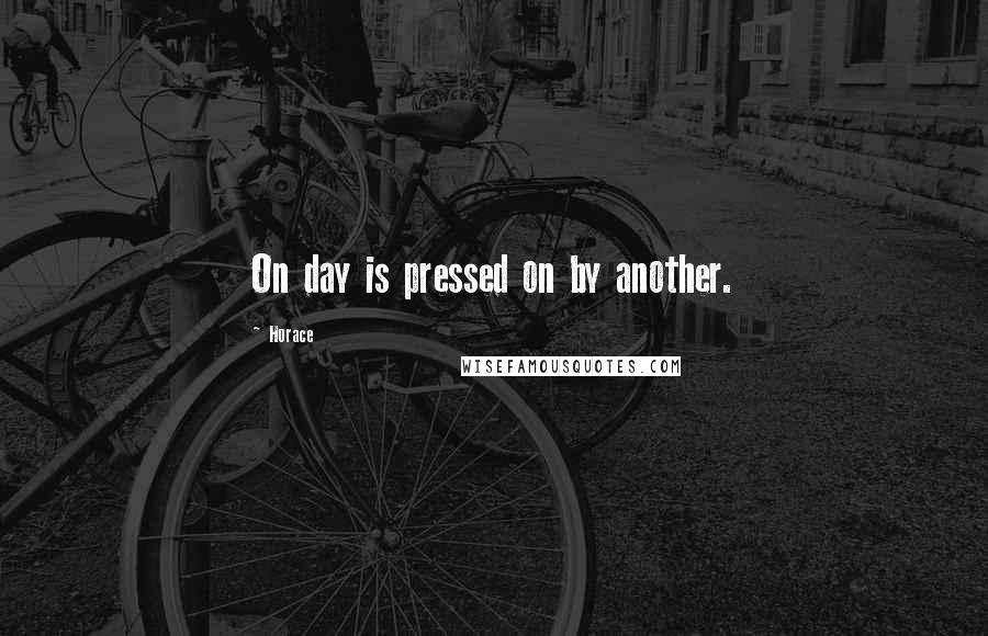 Horace Quotes: On day is pressed on by another.