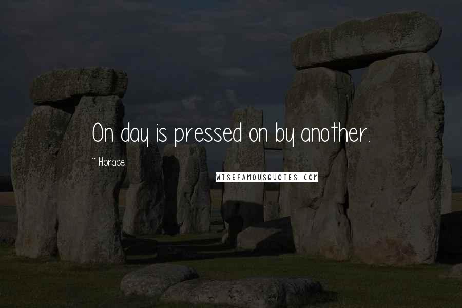 Horace Quotes: On day is pressed on by another.