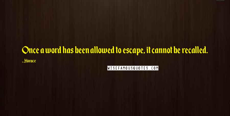 Horace Quotes: Once a word has been allowed to escape, it cannot be recalled.