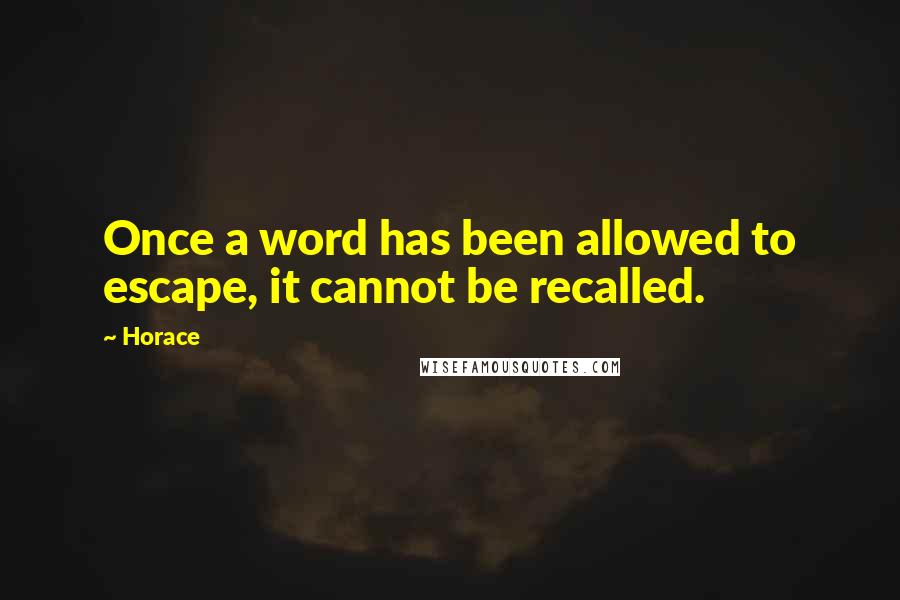 Horace Quotes: Once a word has been allowed to escape, it cannot be recalled.