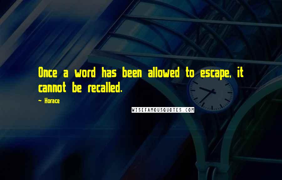 Horace Quotes: Once a word has been allowed to escape, it cannot be recalled.