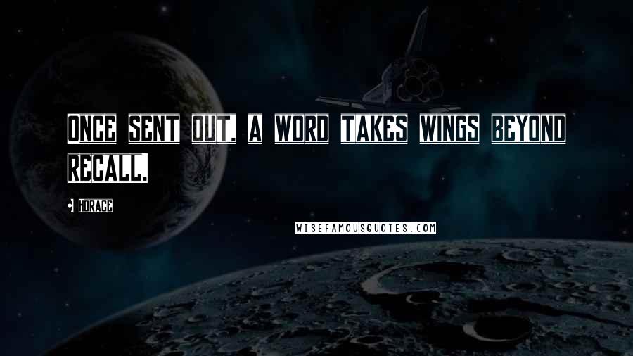 Horace Quotes: Once sent out, a word takes wings beyond recall.