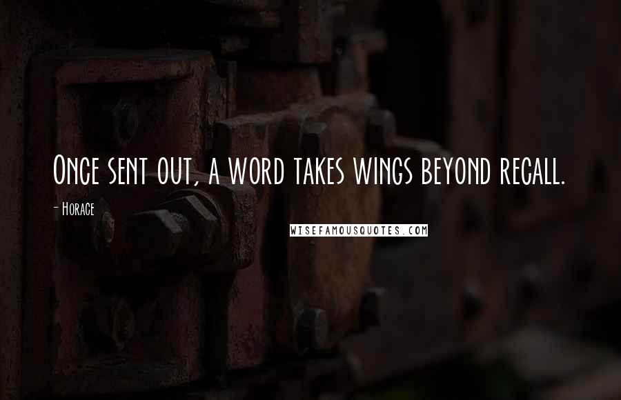 Horace Quotes: Once sent out, a word takes wings beyond recall.