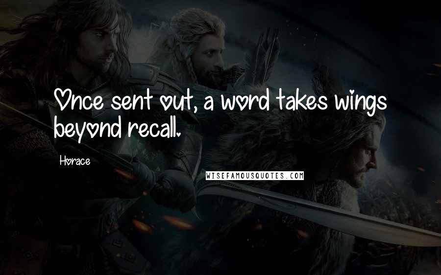 Horace Quotes: Once sent out, a word takes wings beyond recall.