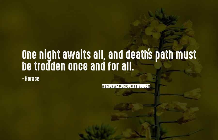 Horace Quotes: One night awaits all, and death's path must be trodden once and for all.