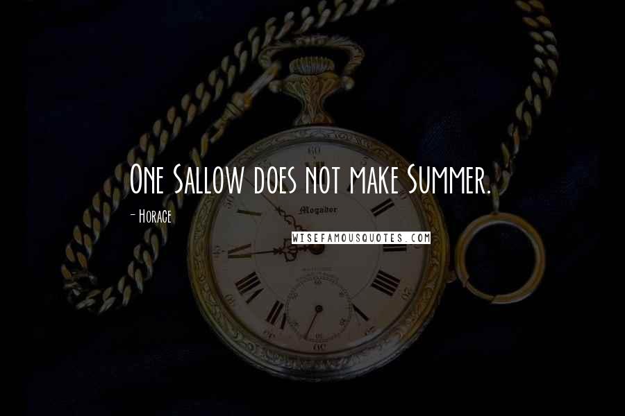 Horace Quotes: One Sallow does not make Summer.