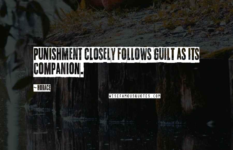 Horace Quotes: Punishment closely follows guilt as its companion.