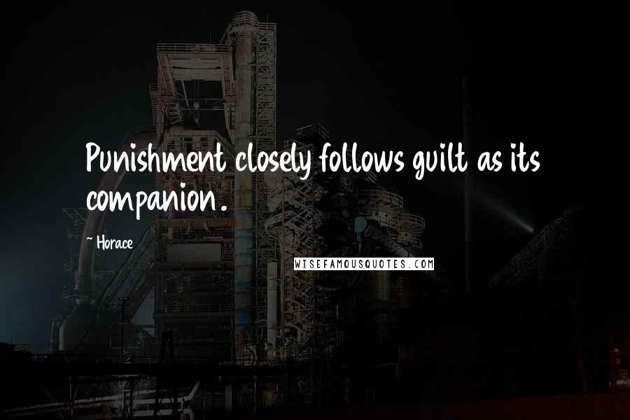 Horace Quotes: Punishment closely follows guilt as its companion.