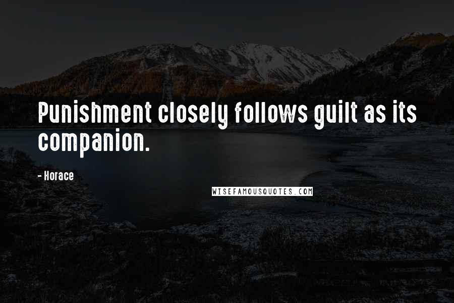 Horace Quotes: Punishment closely follows guilt as its companion.