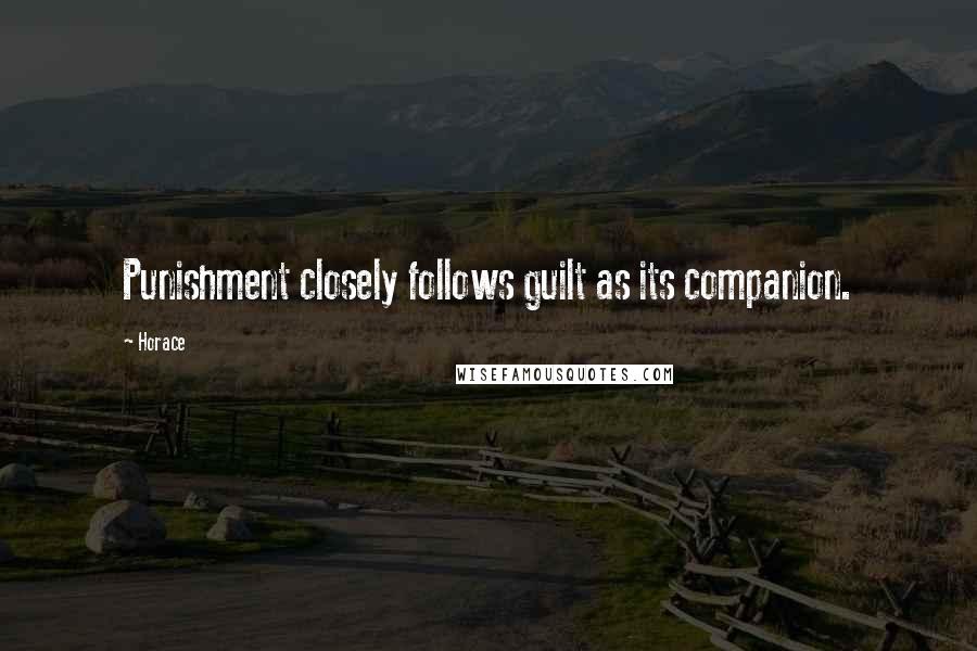 Horace Quotes: Punishment closely follows guilt as its companion.