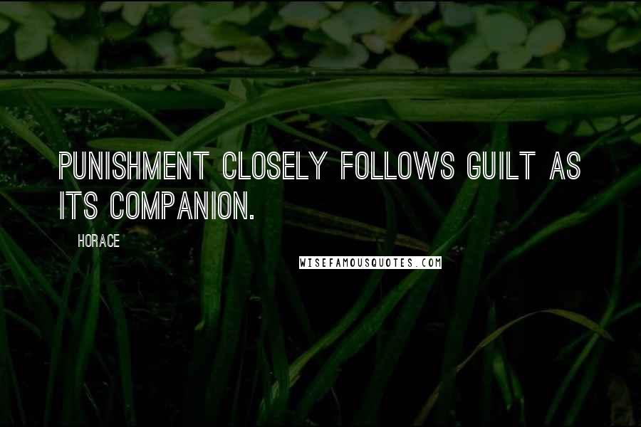 Horace Quotes: Punishment closely follows guilt as its companion.